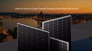 How to Source Solar Panels Directly from Manufacturers